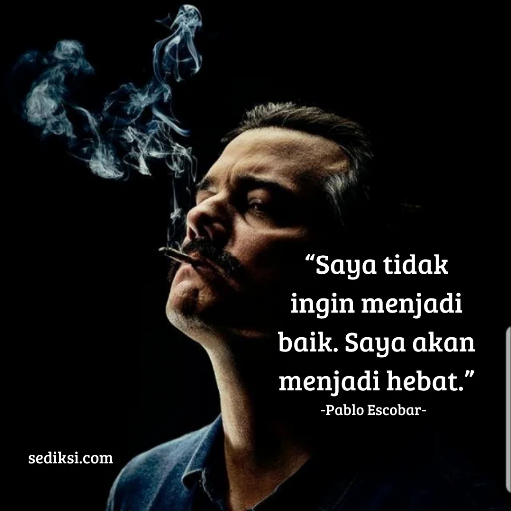 40+ Kata-kata Pablo Escobar, Tentang Keluarga dan Keberanian - Saya tidak ingin menjadi baik. Saya akan menjadi hebat. kata kata pablo escobar